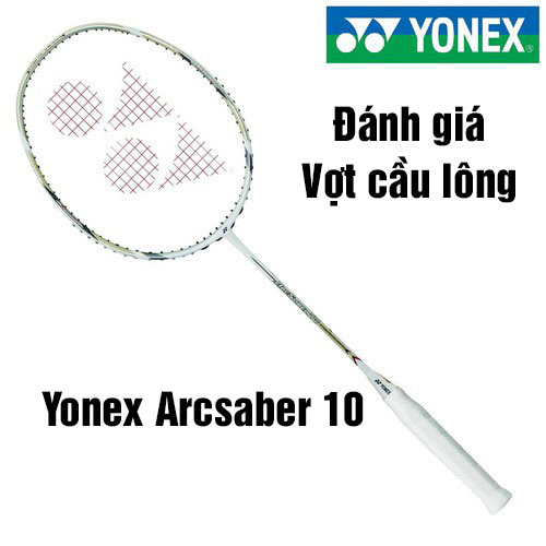 Vợt cầu lông Yonex Arcsaber 10 – Cây Bảo Kiếm Hoàn Hảo