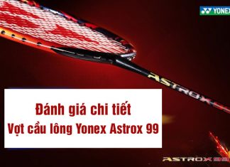 Đánh giá chi tiết vợt cầu lông Yonex Astrox 99