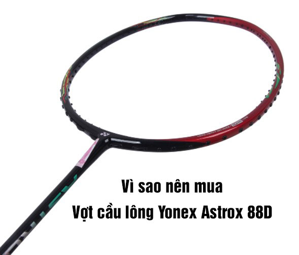 Vì sao nên mua vợt cầu lông Yonex Astrox 88D